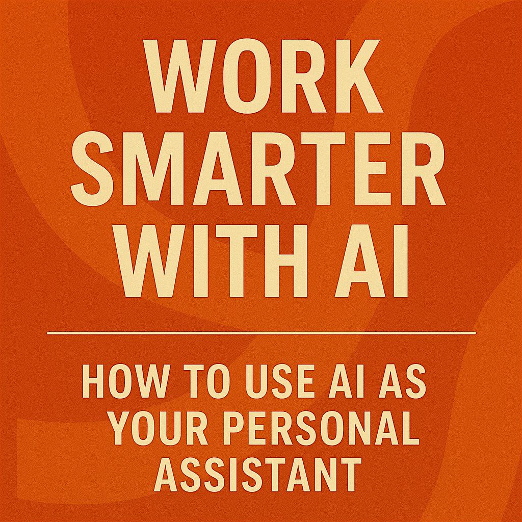 Work Smarter with AI: Learn to Use AI as Your Personal Assistant