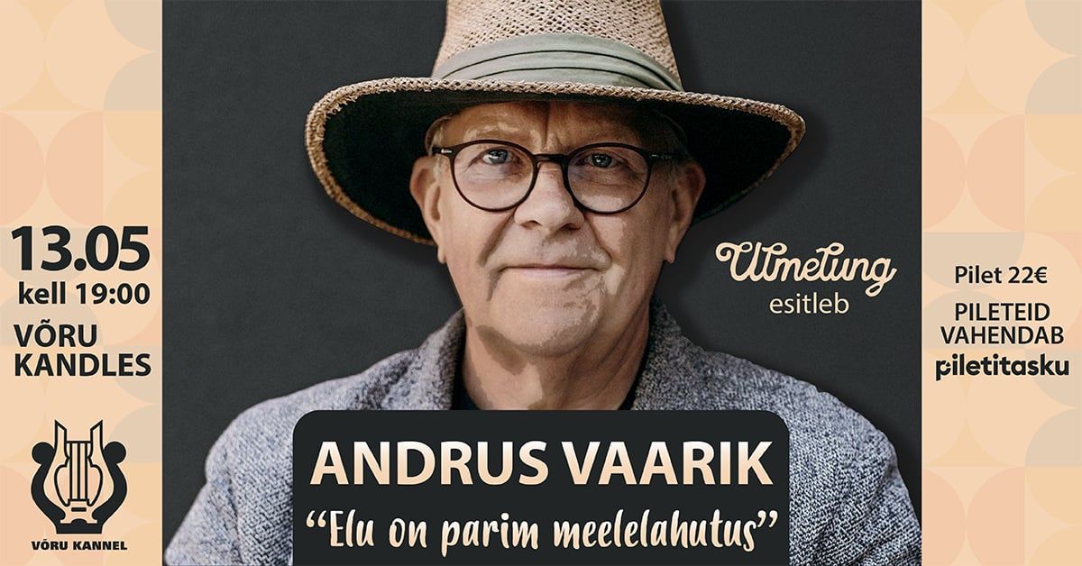 Andrus Vaarik "Elu on parim meelelahutus" - 13. mai- kell 19.00 - V\u00f5ru Kannel