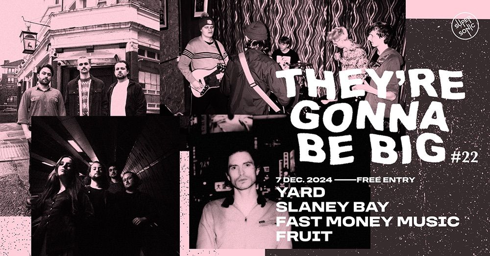 THEY\u2019RE GONNA BE BIG #22 : Yard + Slaney Bay + Fast Money Music + Fruit