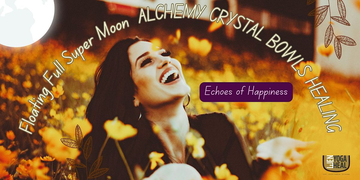 Floating Full Super Moon ALCHEMY CRYSTAL BOWLS HEALING -Echoes of Happiness