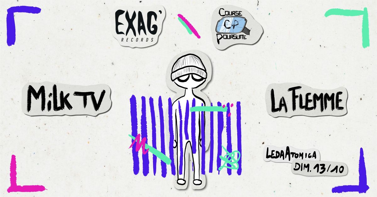 COURSE POURSUITE x EXAG' RECORDS x LEDA ATOMICA : MILK TV + LA FLEMME