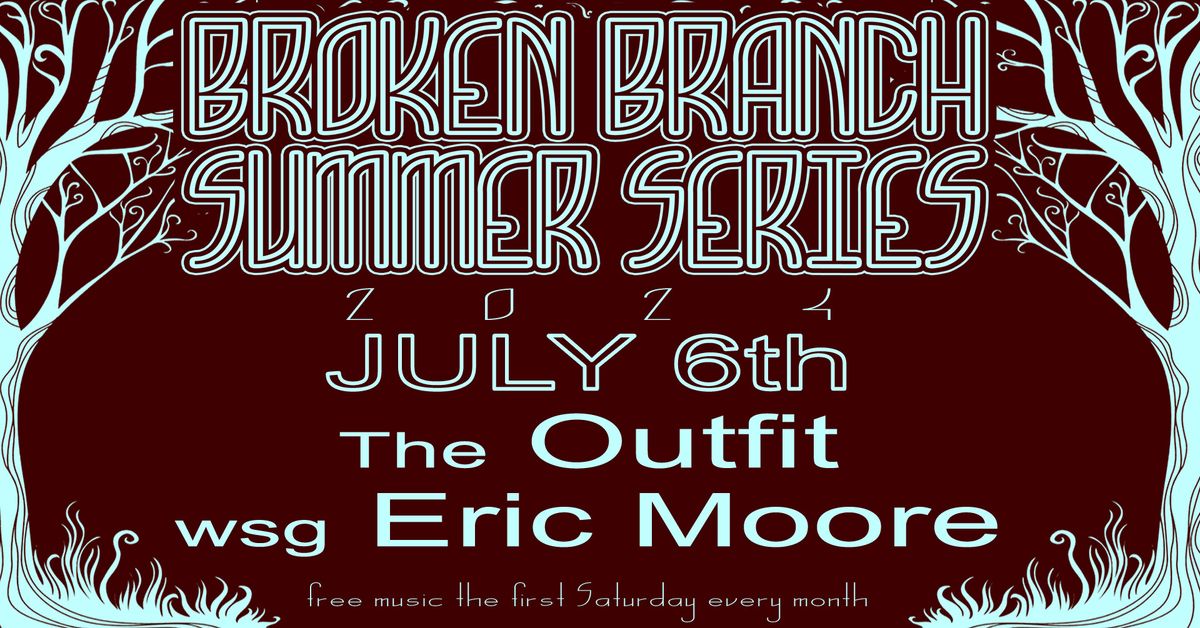 BROKEN BRANCH SUMMER SERIES: ftg The Outfit, wsg Eric Moore