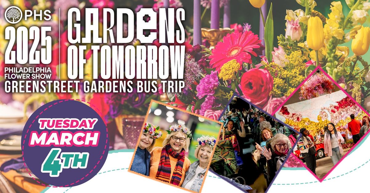 Greenstreet Gardens Bus Trip to the 2025 Philadelphia Flower Show