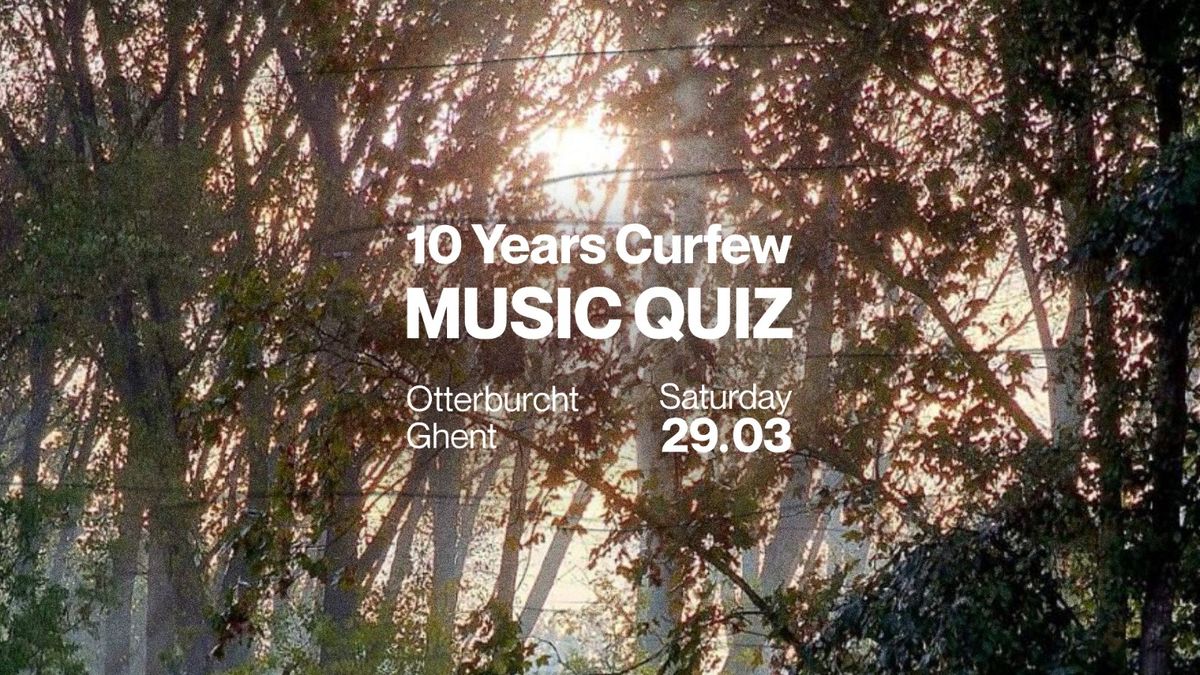 CURFEW MUSIC QUIZ @Otterburcht Ghent \u2022 10 Years Curfew Community 