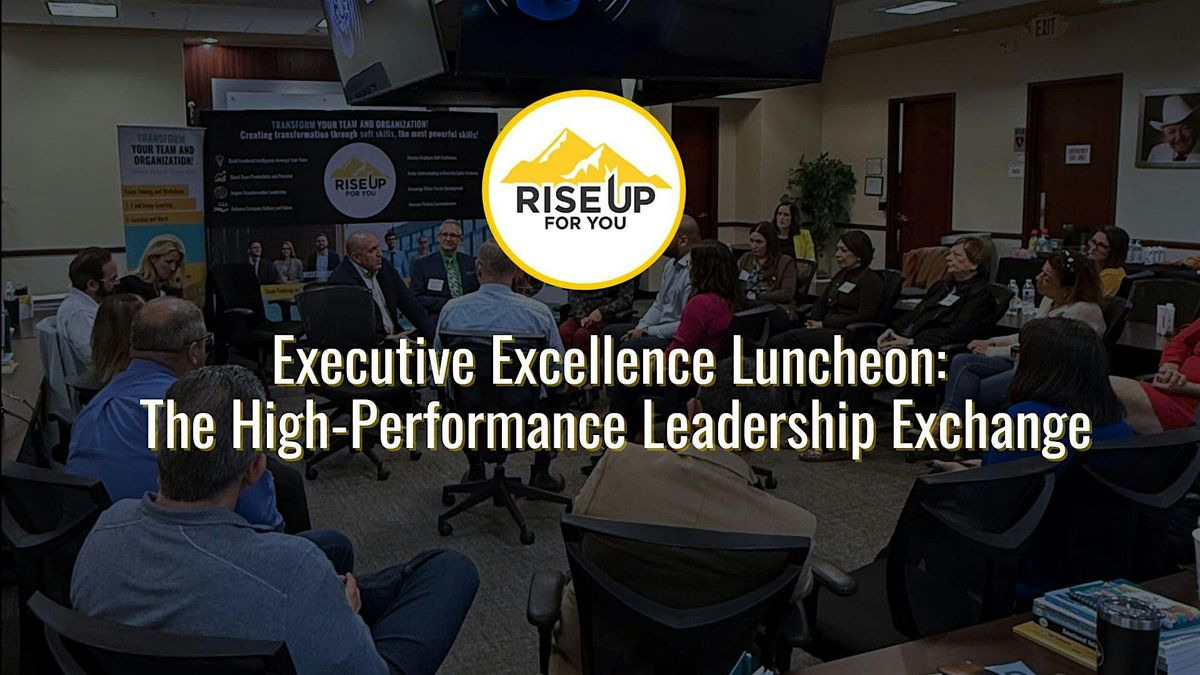 Executive Excellence Luncheon: The High-Performance Leadership Exchange