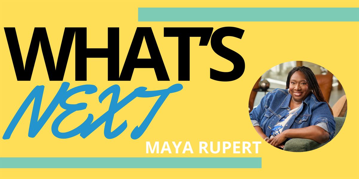 What\u2019s Next featuring Maya Rupert