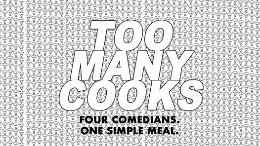 Too Many Cooks - A Comedy Cooking Show