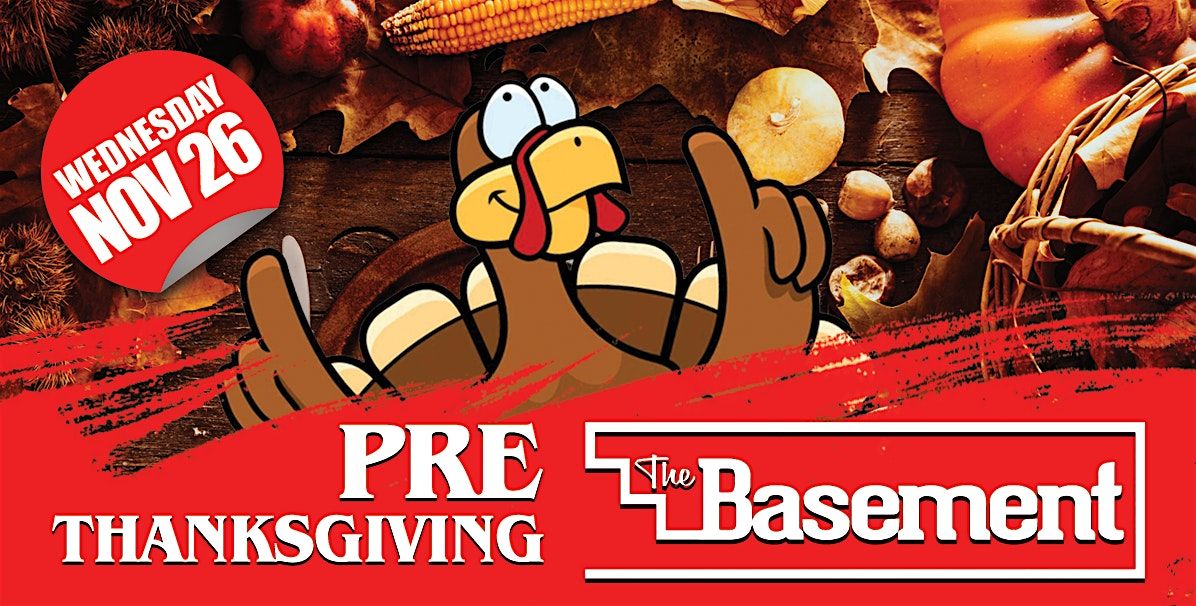 PRE THANKSGIVING BASH @ THE BASEMENT WEDNESDAY NOV 26 : 2 ROOMS 18+