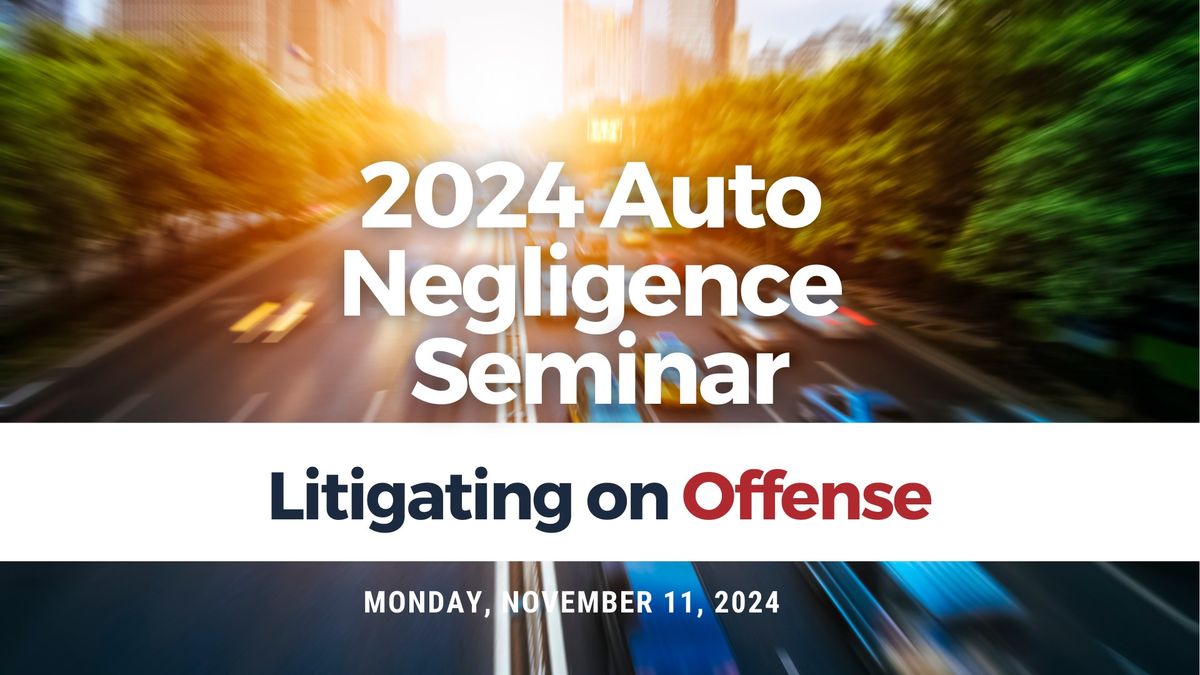 2024 Auto Negligence Seminar: Litigating on Offense