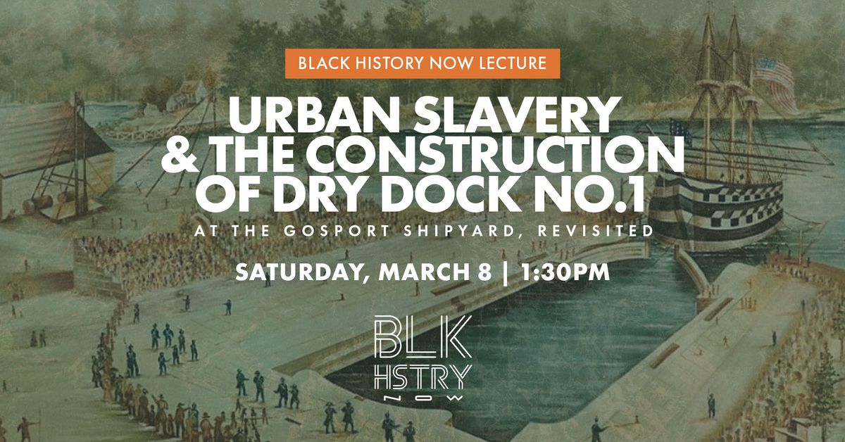 Black History Now Lecture | Urban Slavery & The Construction Of Dry Dock No.1