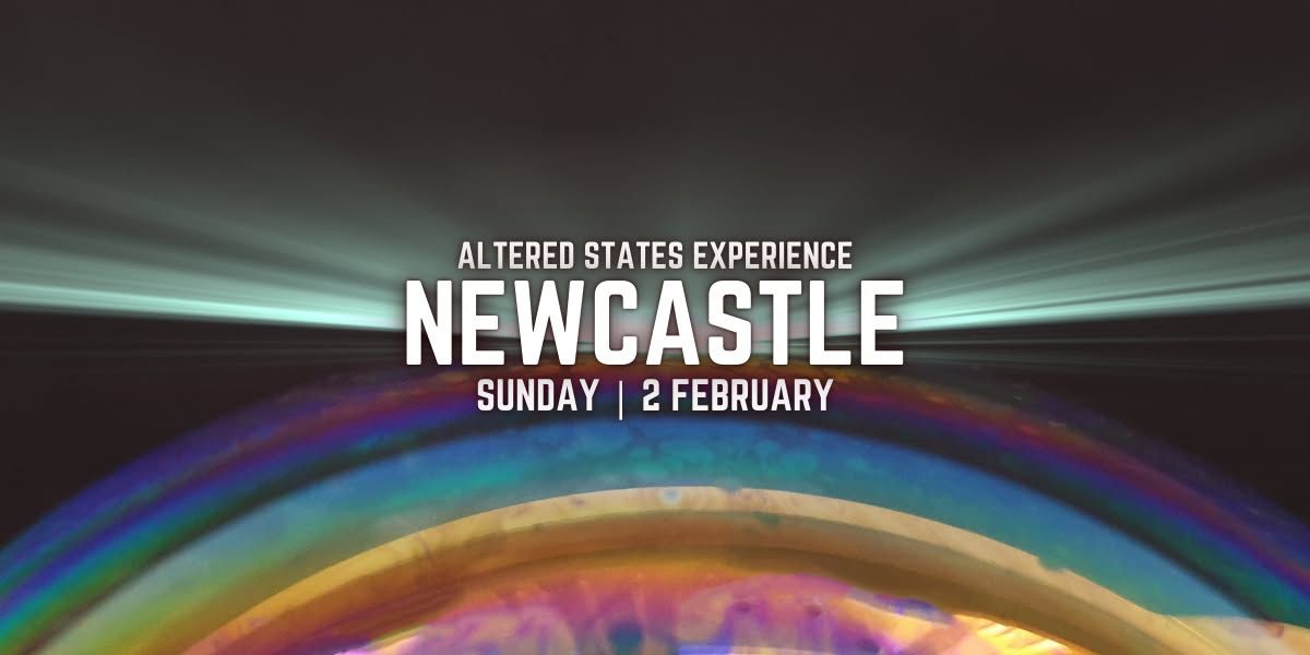 Altered States Experience | Newcastle | 2 February