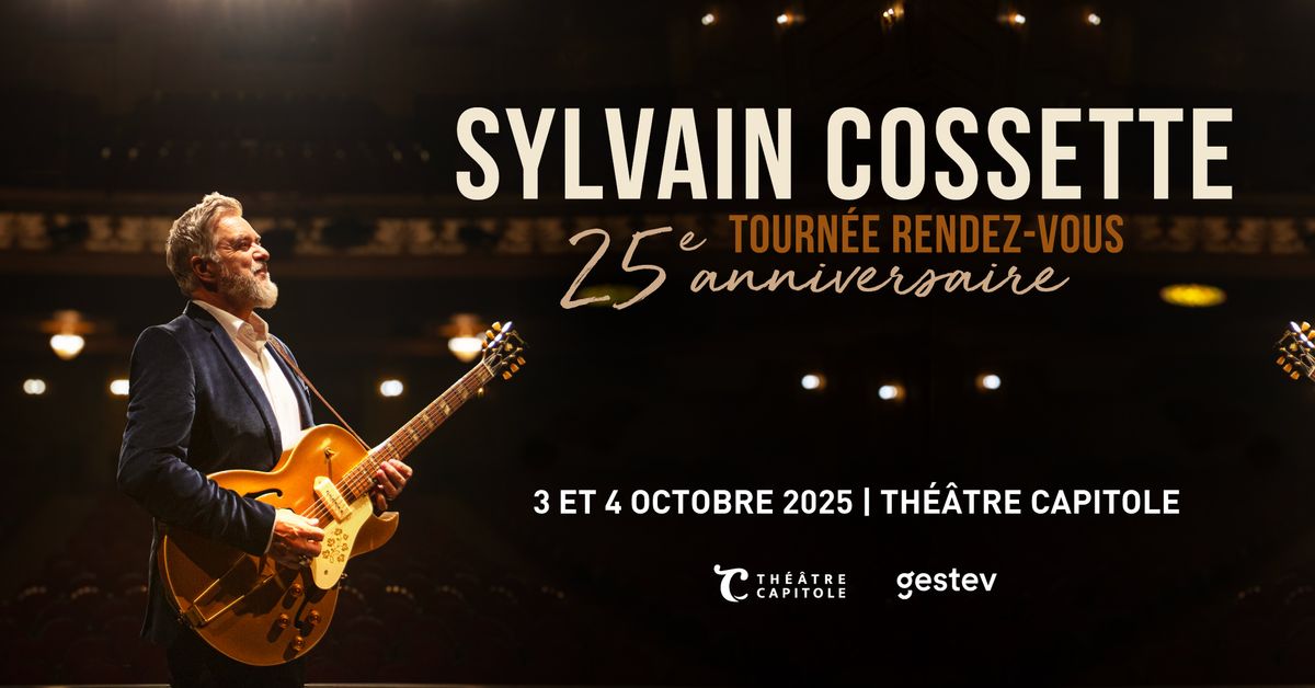 Sylvain Cossette - Rendez-Vous : 25e anniversaire | Th\u00e9\u00e2tre Capitole