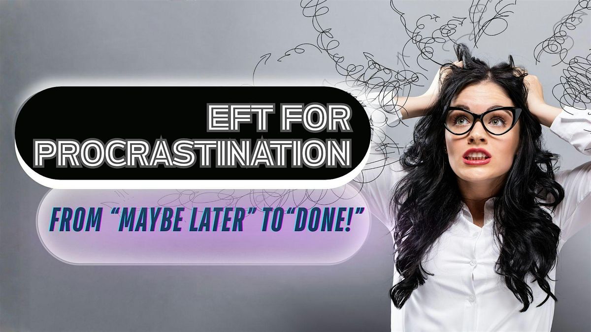 EFT for Procrastination: From \u201cMaybe Later\u201d to \u201cDone!\u201d