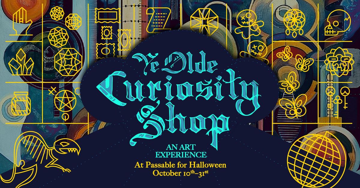 Ye Olde Curiosity Shop: An Art Experience at Passable for Halloween Oct 10 - 31