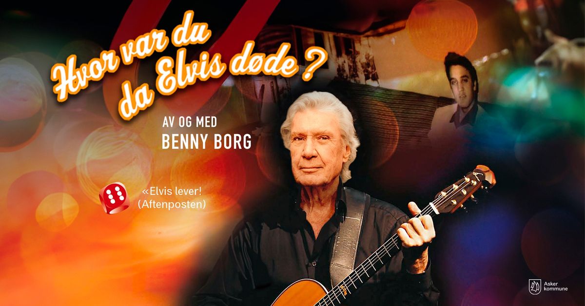 Benny Borg: \u00abHvor var du da Elvis d\u00f8de?\u00bb \/\/ Asker kulturhus