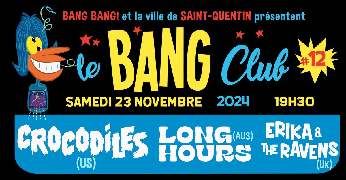 BANG CLUB #12 (SAINT-QUENTIN, 02): CROCODILES (US) + LONG HOURS (AUS) + ERIKA & THE RAVENS (UK)