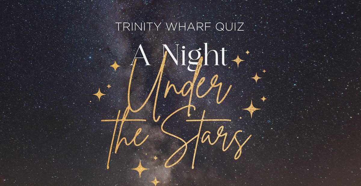 Trinity Wharf Quiz - A Night Under the Stars