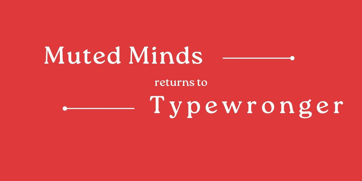 Marginalia: Muted Minds returns to Typewronger!