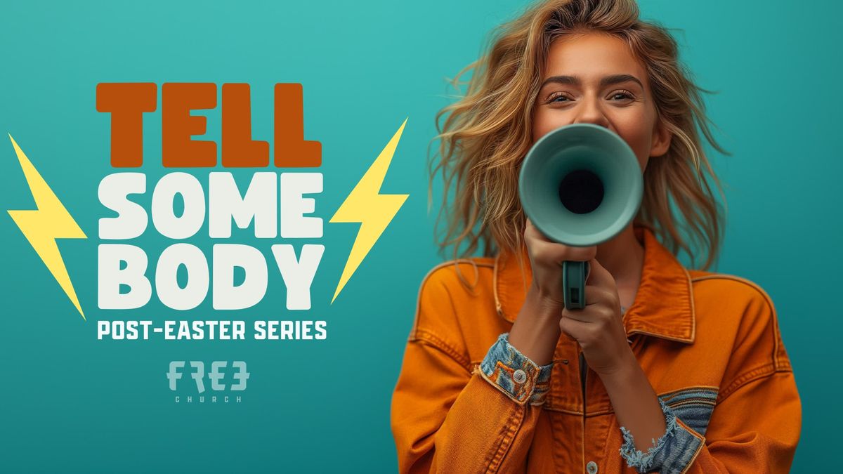 TELL SOMEBODY! Post-Easter Series @ Free Church \/ Sundays @ 10am @ Sunnyside 