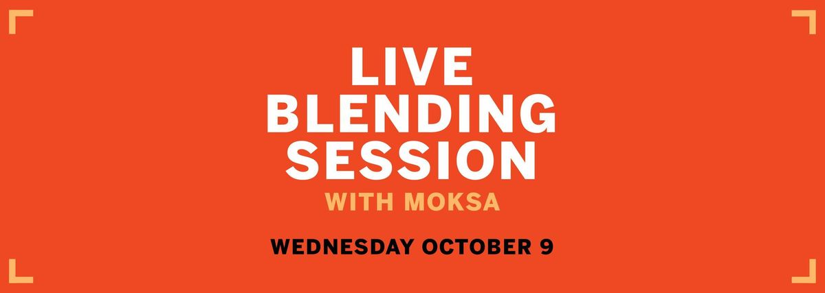 Live Blending Session with Moksa