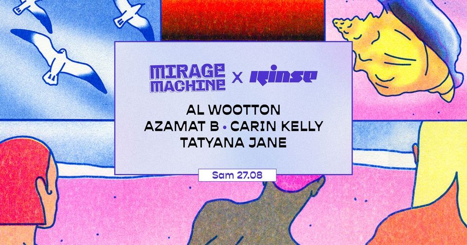 MIRAGE MACHINE x Rinse France : Al Wootton, Tatyana Jane, carin kelly, Azamat B