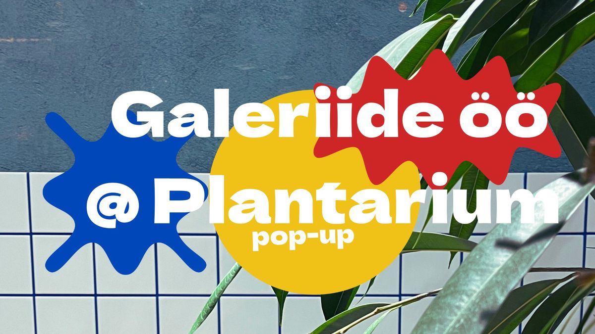 \ud83e\udd39\u200d\u2640\ufe0f Galeriide \u00f6\u00f6 @Plantarium pop-up 