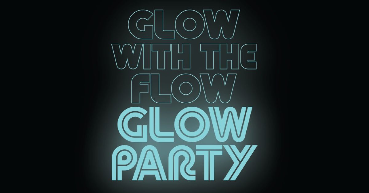 Glow with the Flow GLOW PARTY