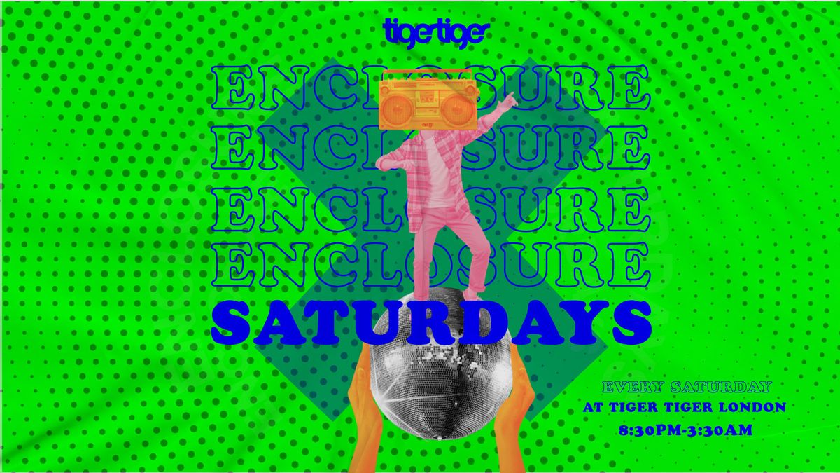 ENCLOSURE | every SATURDAY at TIGER TIGER LONDON