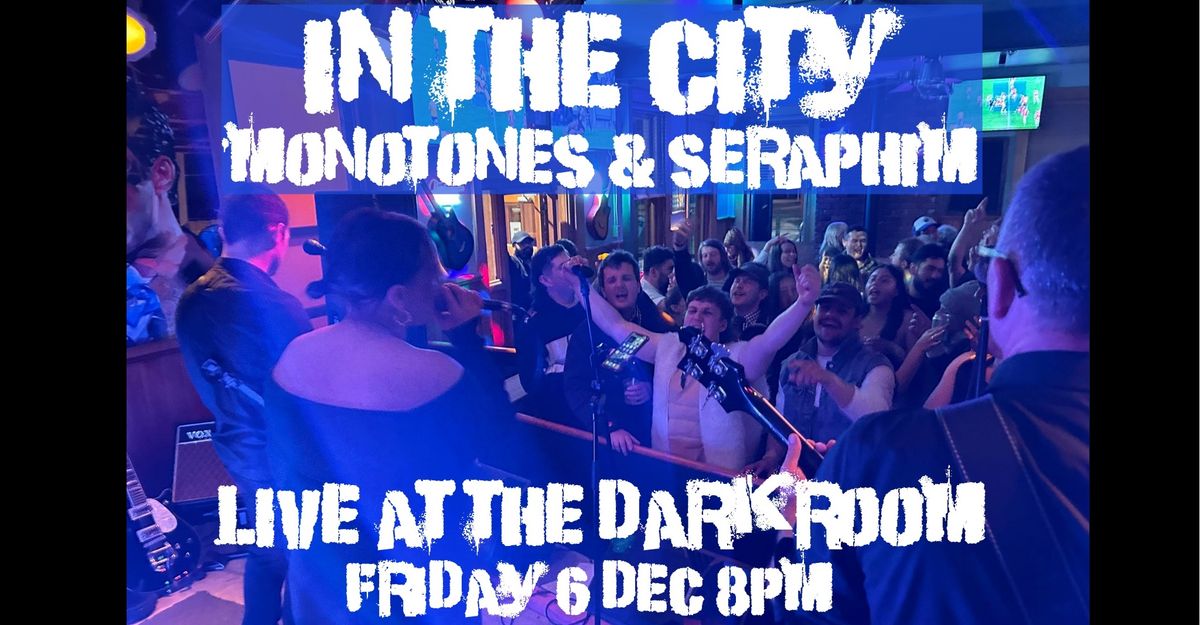 In The City, Monotones & Seraphim Live at the Darkroom!