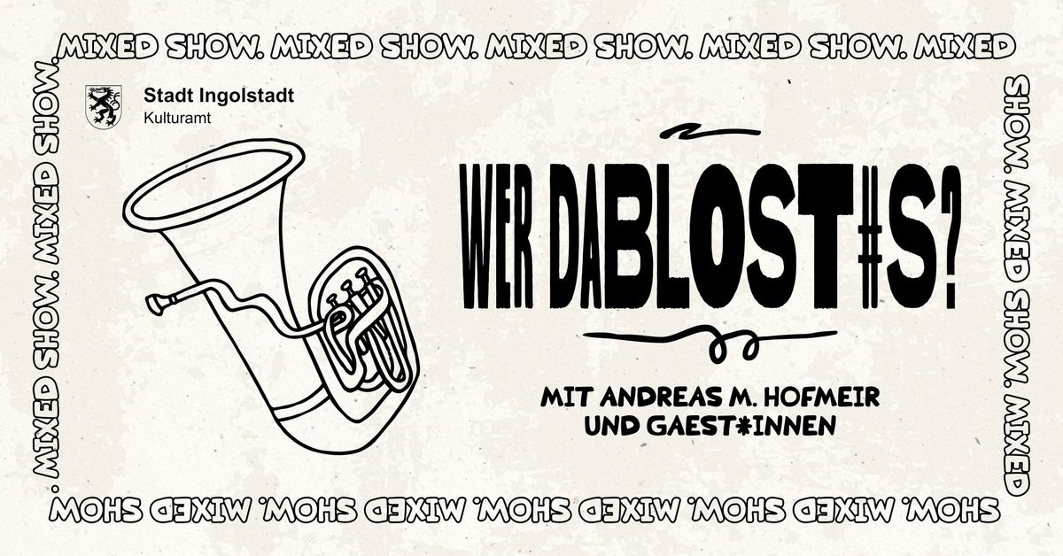 Wer dablost`s? Mixed Show mit Andreas M. Hofmeir und G\u00e4st*innen