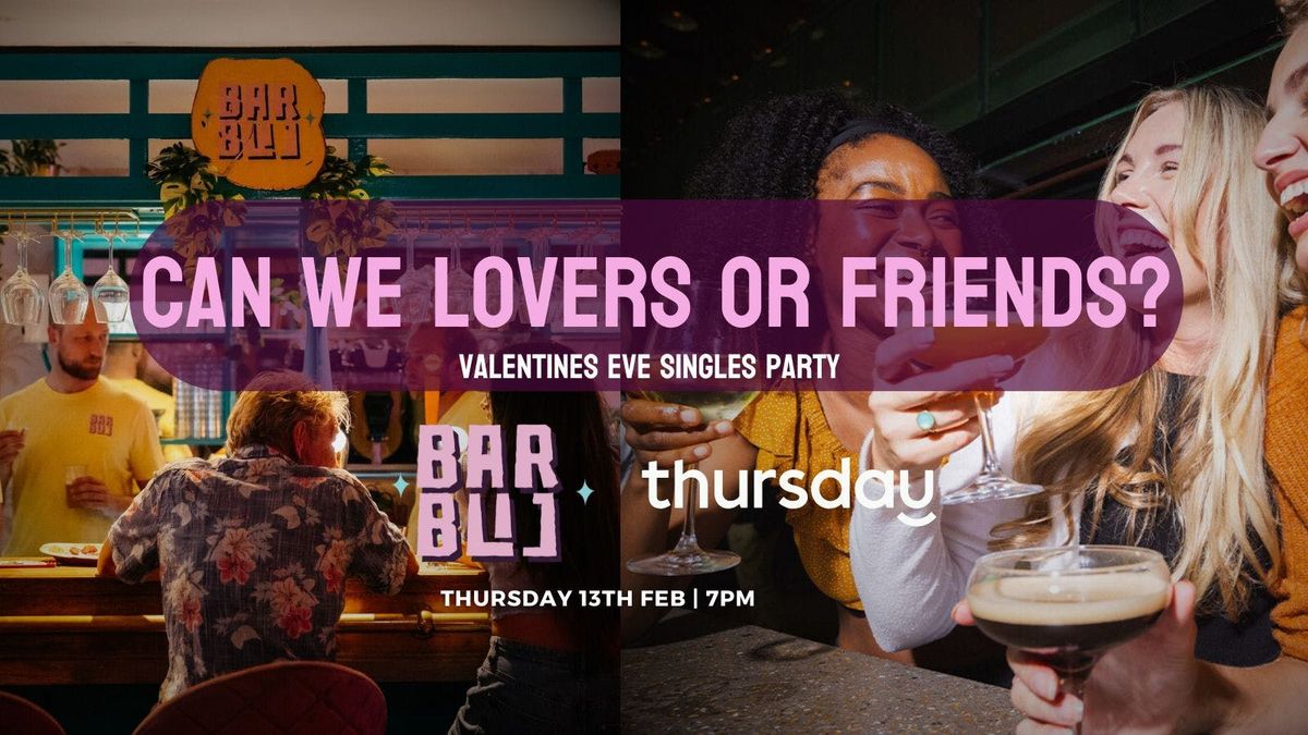 Thursday | Valentine's Eve: Can we be Lovers or Friends? | Bar Blij