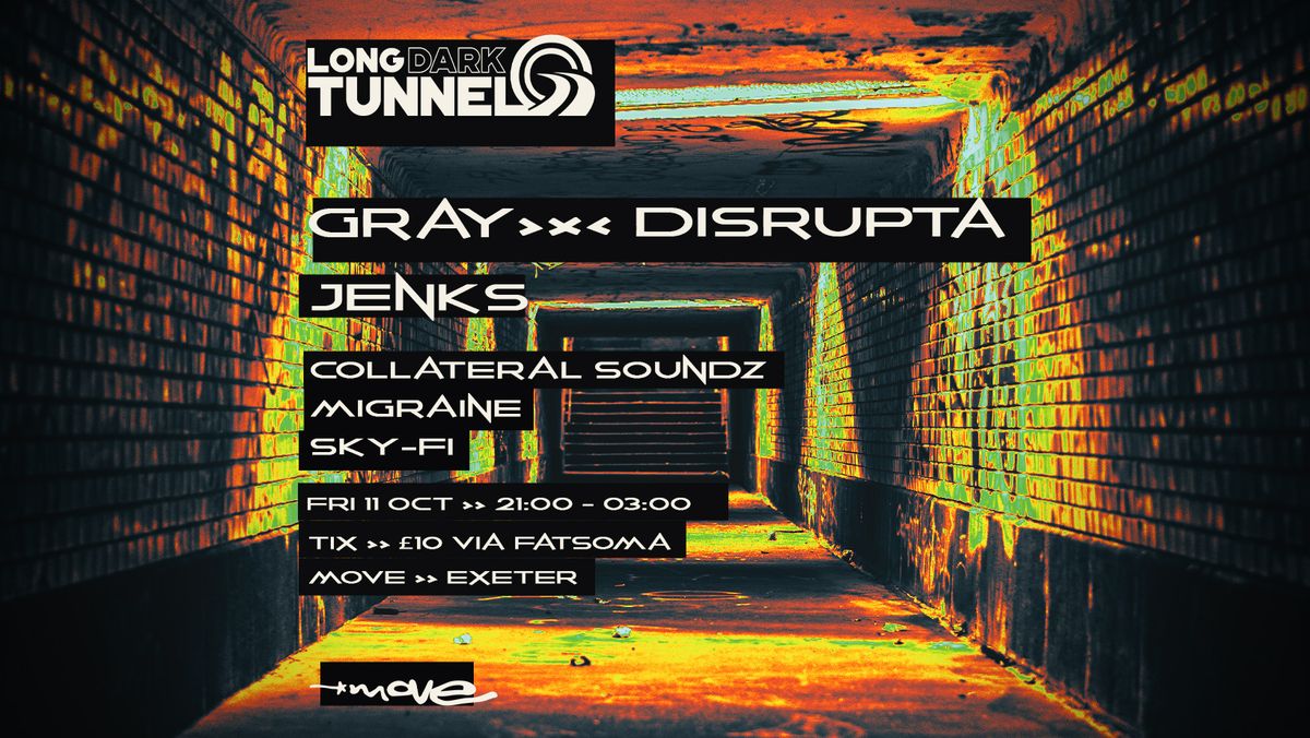 GRAY - DISRUPTA - JENKS - DnB - Long Dark Tunnel - Fri 11 Oct - Move - Exeter Quay