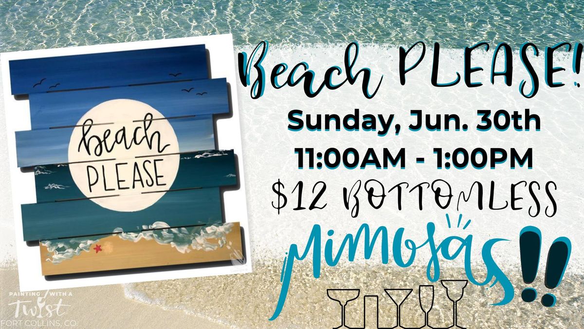 ?Beach PLEASE!?$12 BOTTOMLESS Mimosas!?