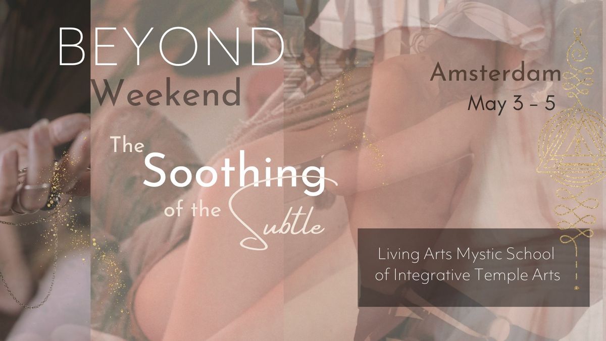 BEYOND Weekend ~ The Soothing of the Subtle ~ Amsterdam May 3-5