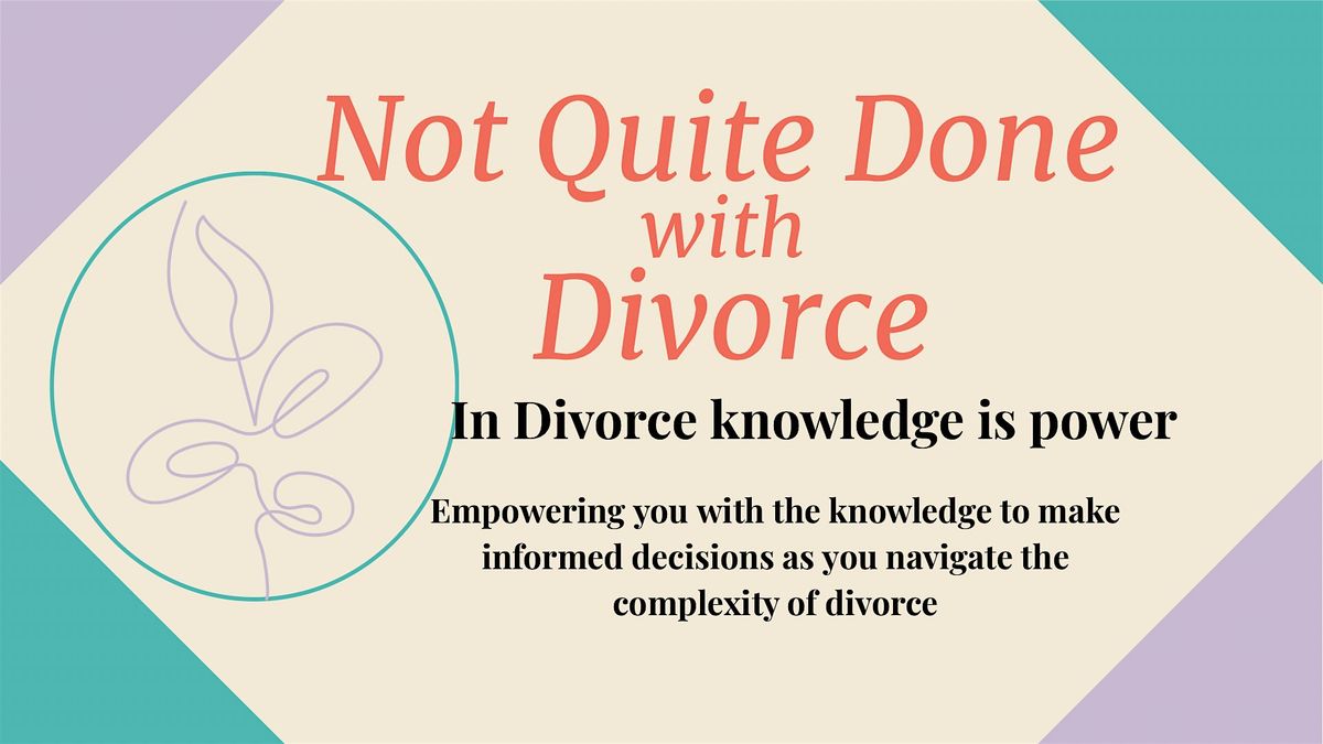 Not Quite Done With Divorce Workshop: Empowered Divorce Navigation