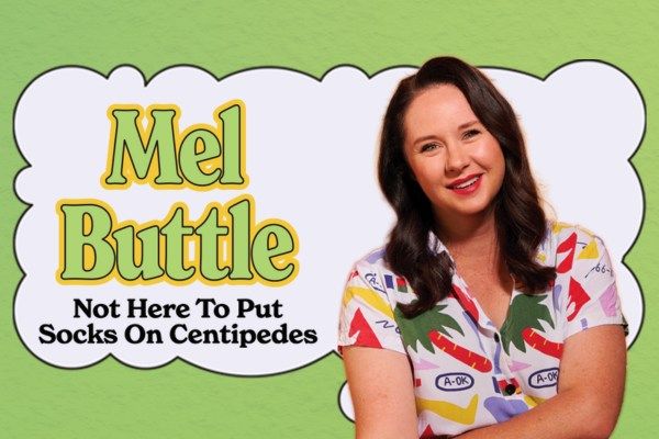 Mel Buttle | Not Here To Put Socks on Centipedes | Newcastle