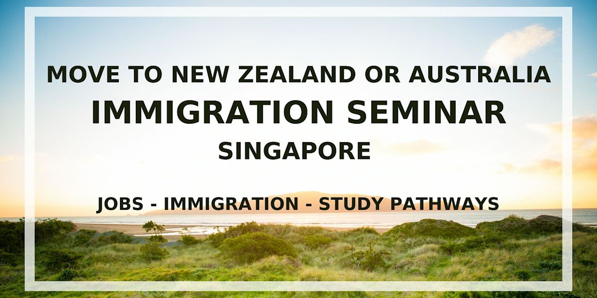 Singapore seminar - Migrate to New Zealand or Australia