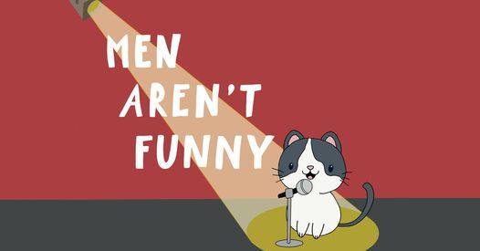 Men Aren't Funny: an all womxn & non-binary comedy show