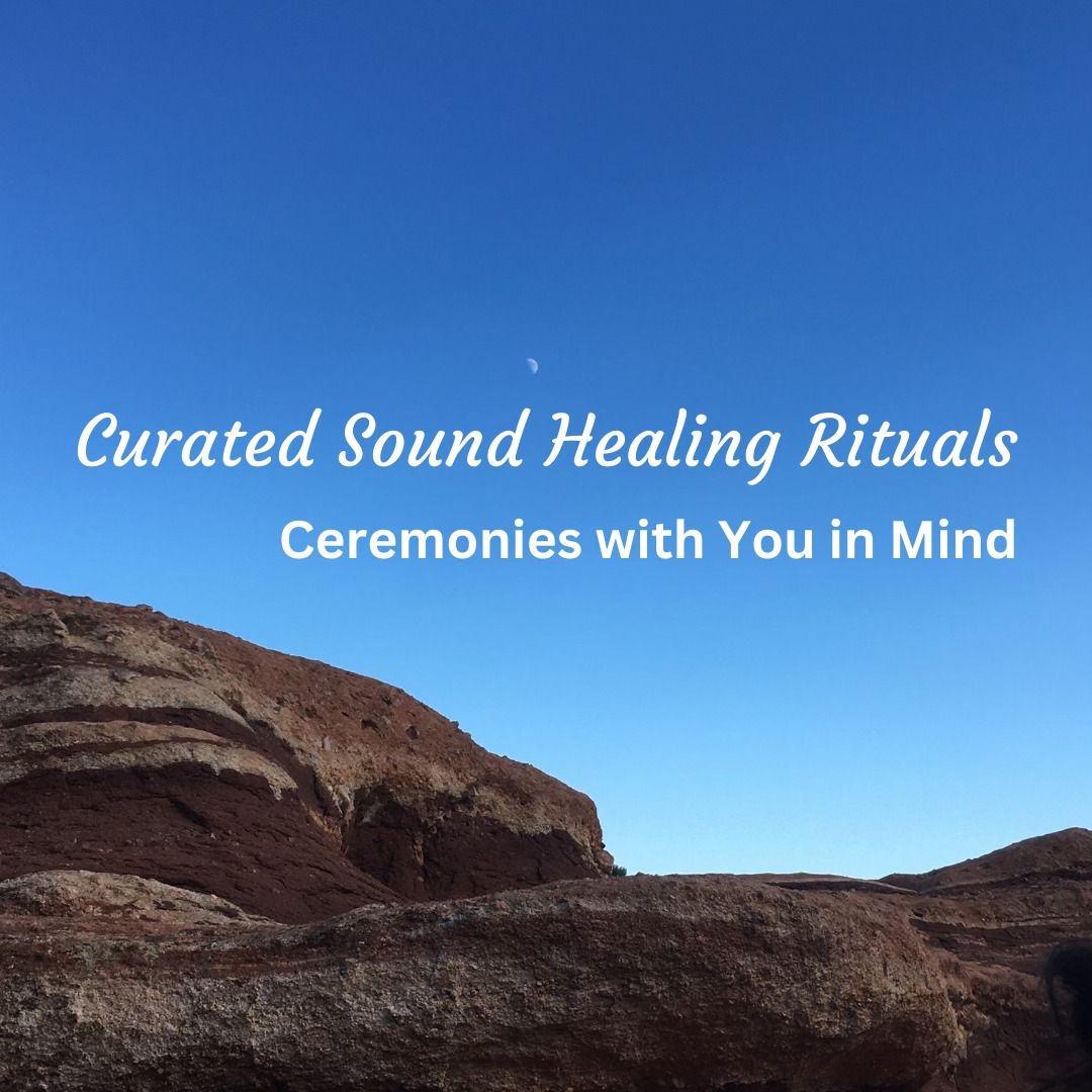 Curated Sound Healing Rituals. Ceremonies with You in Mind