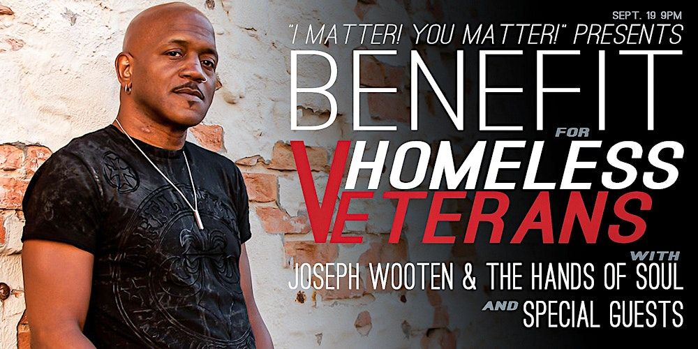 Joseph Wooten, I Matter! Matter You Matter! Benefit for Homeless Veterans!