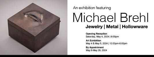 Michael Brehl - Jewelry | Metal | Hollowware Exhibition