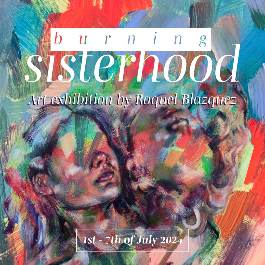 Burning Sisterhood - Solo Exhibition by Raquel Blazquez + Workshops