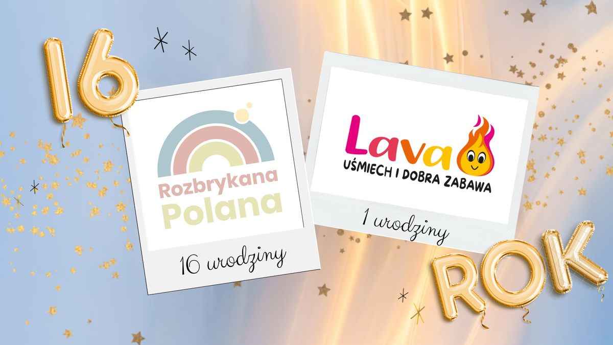 16! URODZINY Rozbrykanej Polany i Roczek Lavy 