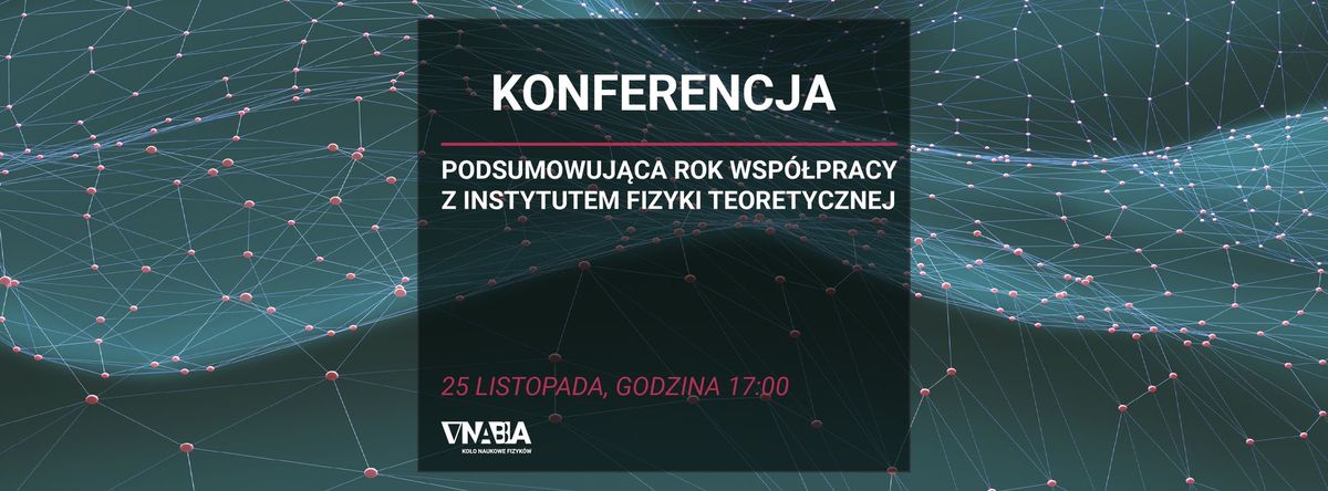 Konferencja podsumowuj\u0105ca wsp\u00f3\u0142prac\u0119 z Instytutem Fizyki Teoretycznej