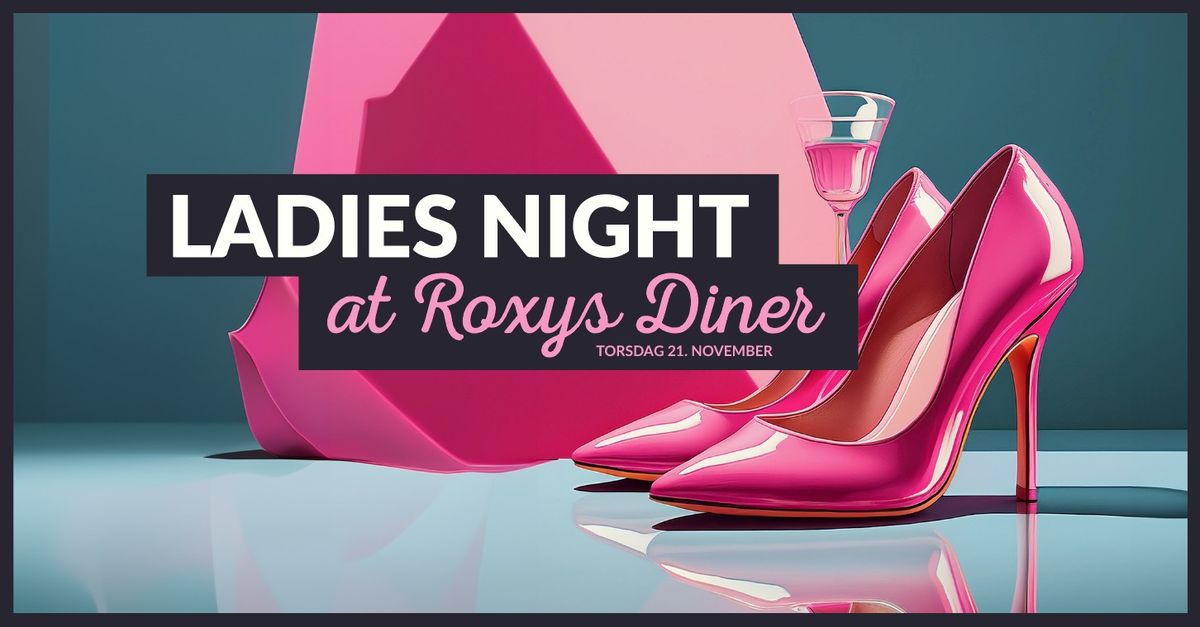 Ladies Night @ Roxys Diner \ud83d\udc85\ud83c\udf1f