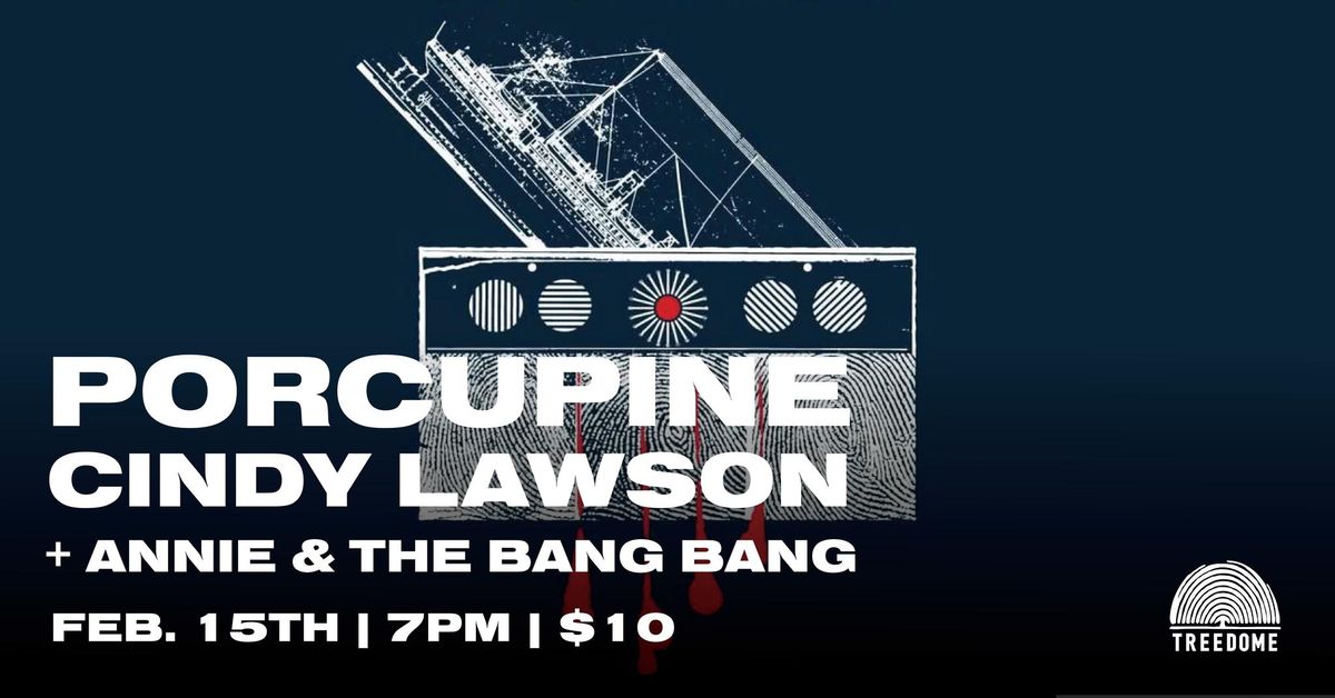 PORCUPINE, CINDY LAWSON + ANNIE AND THE BANG BANG @ Treedome 