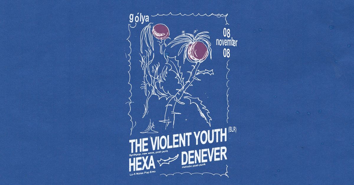 THE VIOLENT YOUTH (BLR) \u2723 DENEV\u00c9R \u2723 HEXA @ G\u00d3LYA