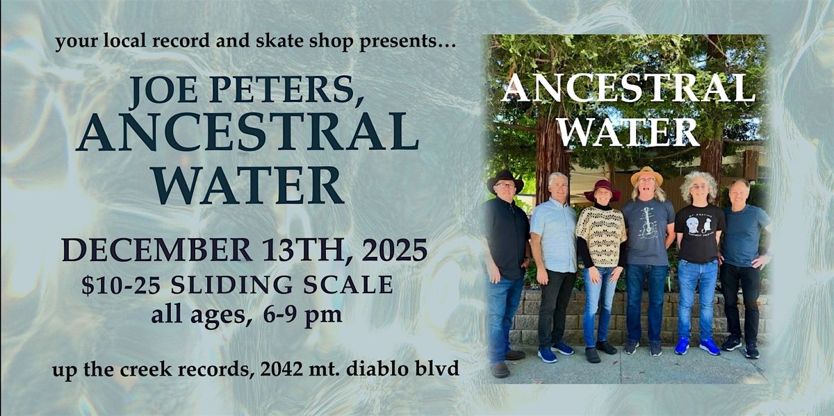 Ancestral Water with Joe Peters atUp The Creek Records