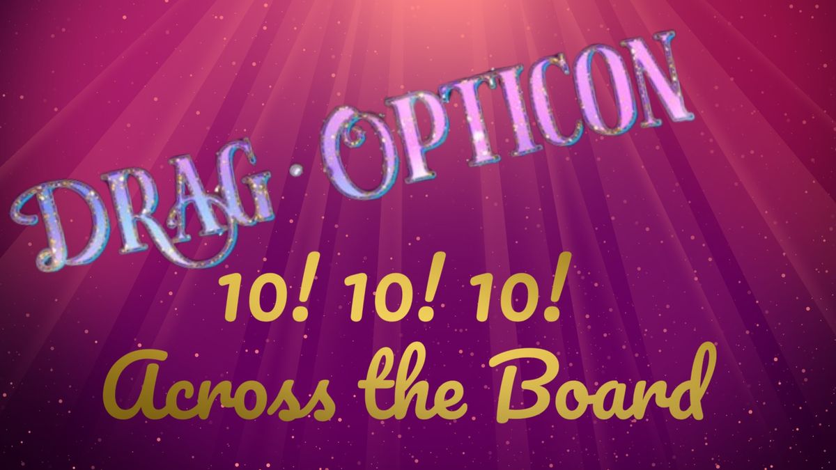 Drag-Opticon : 10s Across the Board