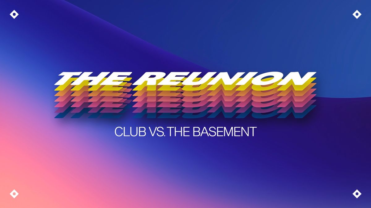 The Reunion \u25aa\ufe0e CLUB vs.THE BASEMENT